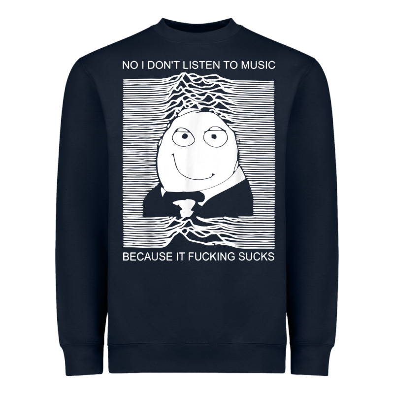 No I Don't Listen To Music Because It Fuckking Suckks T Shirt Heavyweight Sweatshirt by StudioElite | Teevron