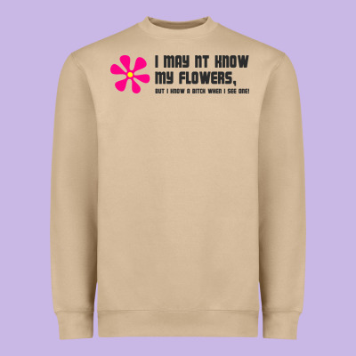 I May Not Know My Flowers  T Shirt Heavyweight Sweatshirt Designed By Snappyart
