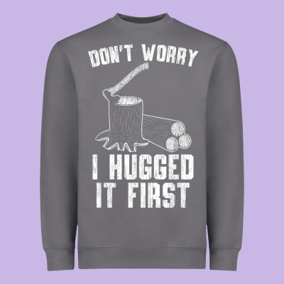 Lumberjack Don't Worry I Hugged It First Lumberjack Wood Cutter Logger Heavyweight Sweatshirt Designed By Snappyart
