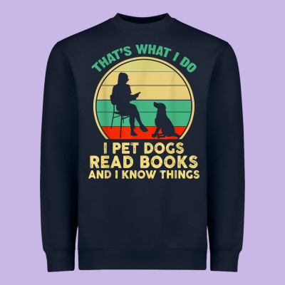 That What I Do I Pet Dogs Read Books And I Know Things T Shirt Heavyweight Sweatshirt Designed By Snappyart
