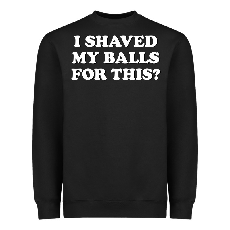 I Shaved My Balls For This The Heavyweight Sweatshirt by SnappyArt | Teevron