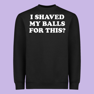 I Shaved My Balls For This The Heavyweight Sweatshirt Designed By Snappyart