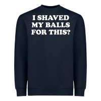 Navy I Shaved My Balls For This The Heavyweight Sweatshirt - SnappyArt