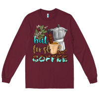 Burgundy coffee cups but first coffee bbs Long Sleeve Tee - BundleAndBundleShop