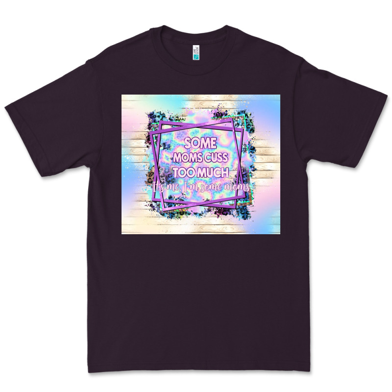 Some Moms Cuss Too Much It's Me I'm Some Moms Premium Tee by TumblerDesignByShophia | Teevron