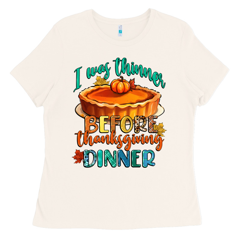I Was Thinner Before Thanksgiving Dinner Ladies Tee by CowGirlArtShop | Teevron