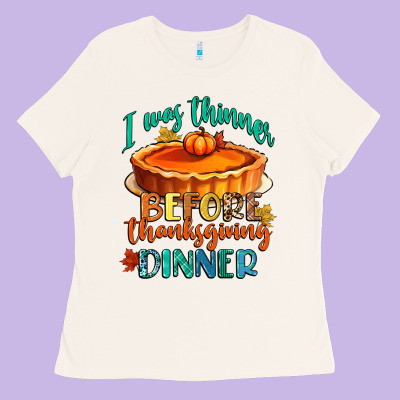I Was Thinner Before Thanksgiving Dinner Ladies Tee Designed By Cowgirlartshop