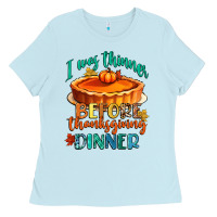 Baby Blue i was thinner before thanksgiving dinner Ladies Tee - CowGirlArtShop