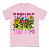Bubblegum Pink it takes a lot of a lot of balls to golf like i do Classic Tee - Artiststas