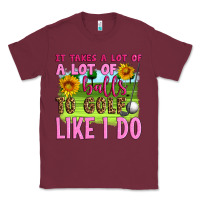 Burgundy it takes a lot of a lot of balls to golf like i do Classic Tee - Artiststas