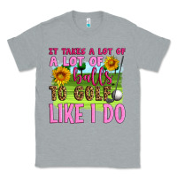 Heather Grey it takes a lot of a lot of balls to golf like i do Classic Tee - Artiststas