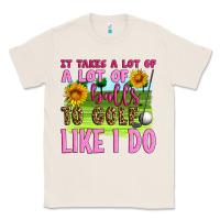 Natural it takes a lot of a lot of balls to golf like i do Classic Tee - Artiststas