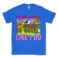 True Royal it takes a lot of a lot of balls to golf like i do Classic Tee - Artiststas