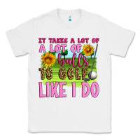 White it takes a lot of a lot of balls to golf like i do Classic Tee - Artiststas