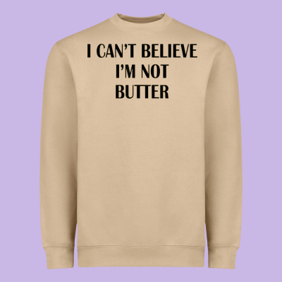 I Cant Believe Im Not Butter Heavyweight Sweatshirt Designed By Artisfamous