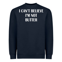 I Cant Believe Im Not Butter Heavyweight Sweatshirt | Teevron