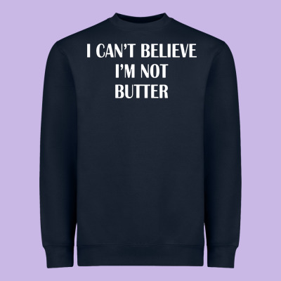 I Cant Believe Im Not Butter Heavyweight Sweatshirt Designed By Artisfamous
