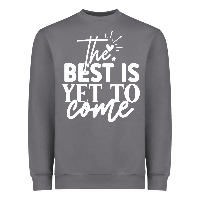 The Best Is Yet To Come Shirt Heavyweight Sweatshirt by artisFamous | Teevron