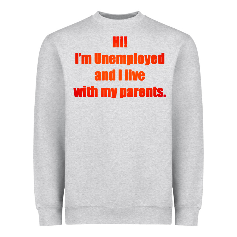 I'm Unemployed And I Live With My Parents Heavyweight Sweatshirt by artisFamous | Teevron