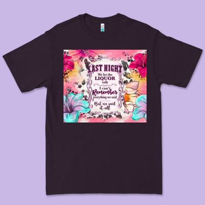 Last Night We Let The Liquor Talk Premium Tee Designed By Tumblerdesignbyshophia