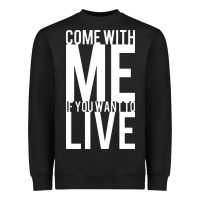 Black come with me if you want to live Heavyweight Sweatshirt - artisFamous