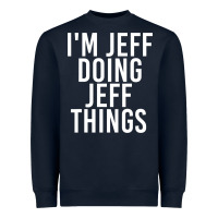 Navy i'm jeff doing jeff things shirt funny christmas gift idea Heavyweight Sweatshirt - artisFamous