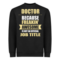Doctor Because Freakin' Awesome Isn't A Job Title Heavyweight Sweatshirt | Teevron