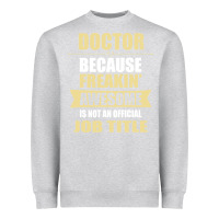 Heather Grey doctor because freakin' awesome isn't a job title Heavyweight Sweatshirt - artisFamous