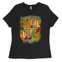 Black if you dont like fall you can leaf me alone Ladies Tee - CowGirlArtShop
