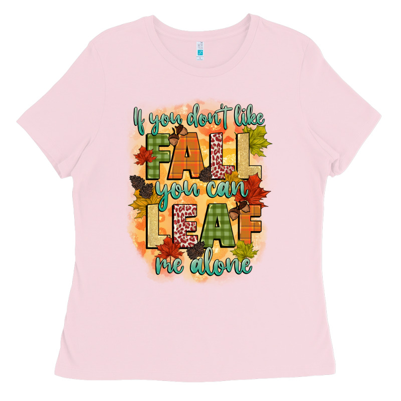 If You Dont Like Fall You Can Leaf Me Alone Ladies Tee by CowGirlArtShop | Teevron