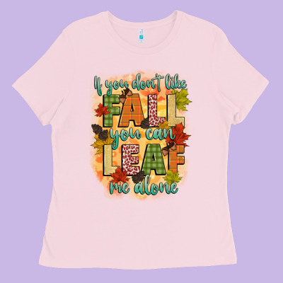 If You Dont Like Fall You Can Leaf Me Alone Ladies Tee Designed By Cowgirlartshop