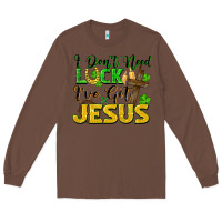 Chestnut I don't need luck i've got Jesus st. patricks day Long Sleeve Tee - FaDigitalArtStudio