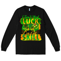 Black I don't need luck i've got skill st. patricks day Long Sleeve Tee - FaDigitalArtStudio