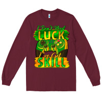 Burgundy I don't need luck i've got skill st. patricks day Long Sleeve Tee - FaDigitalArtStudio