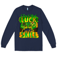 Navy I don't need luck i've got skill st. patricks day Long Sleeve Tee - FaDigitalArtStudio