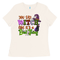 You Say Witch Like Its A Bad Thing Ladies Tee | Teevron