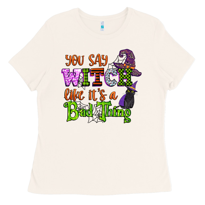 You Say Witch Like Its A Bad Thing Ladies Tee by CowGirlArtShop | Teevron