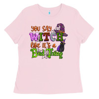 Bubblegum Pink you say witch like its a bad thing Ladies Tee - CowGirlArtShop