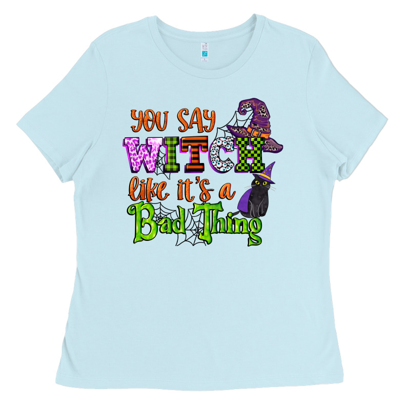 You Say Witch Like Its A Bad Thing Ladies Tee by CowGirlArtShop | Teevron