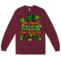 Burgundy who needs luck when youre this cute st patricks Long Sleeve Tee - FaDigitalArtStudio