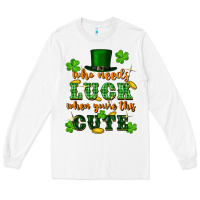 White who needs luck when youre this cute st patricks Long Sleeve Tee - FaDigitalArtStudio