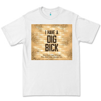 White sarcastic funny i have a dig bick Premium Tee - TumblerDesignByShophia