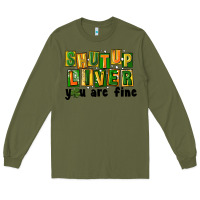 Army Green shut up liver you are fine Long Sleeve Tee - FaDigitalArtStudio