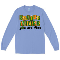 Colony Blue shut up liver you are fine Long Sleeve Tee - FaDigitalArtStudio