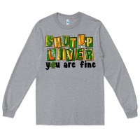 Heather Grey shut up liver you are fine Long Sleeve Tee - FaDigitalArtStudio