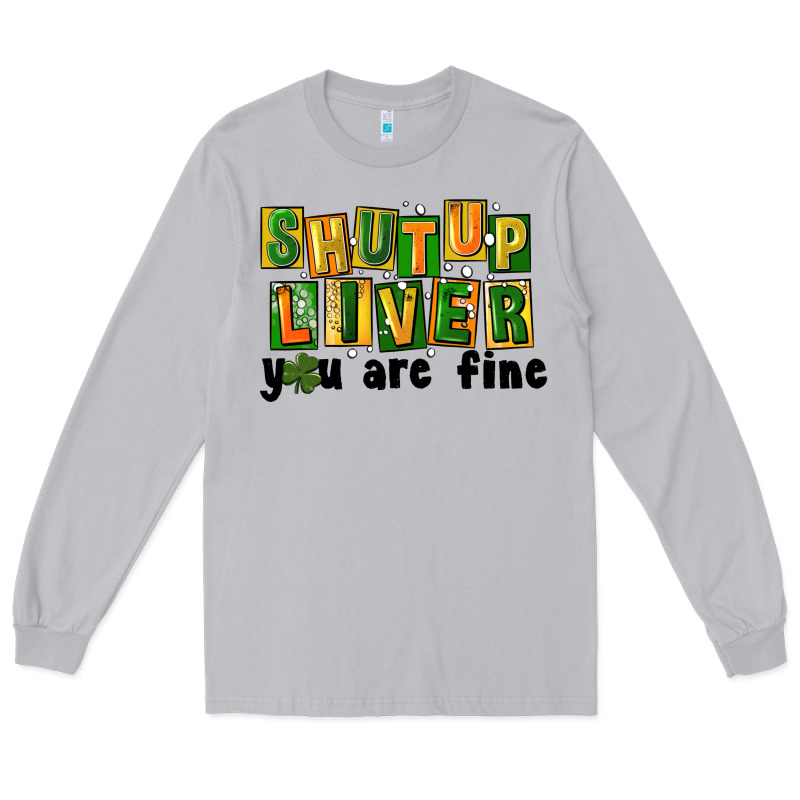 Shut Up Liver You Are Fine Long Sleeve Tee by FaDigitalArtStudio | Teevron