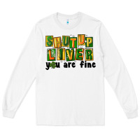 White shut up liver you are fine Long Sleeve Tee - FaDigitalArtStudio