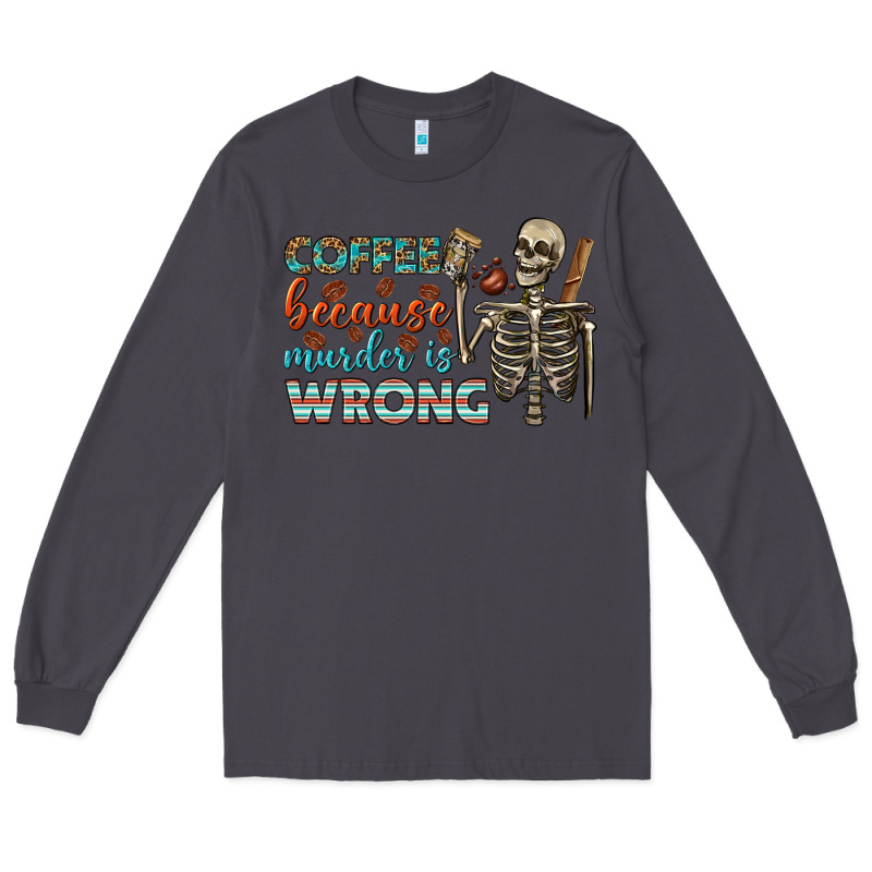 Coffee Because Murder Is Wrong Bbs Long Sleeve Tee by BundleAndBundleShop | Teevron