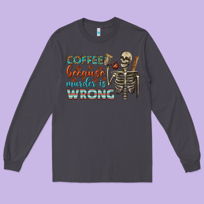Coffee Because Murder Is Wrong Bbs Long Sleeve Tee Designed By Bundleandbundleshop