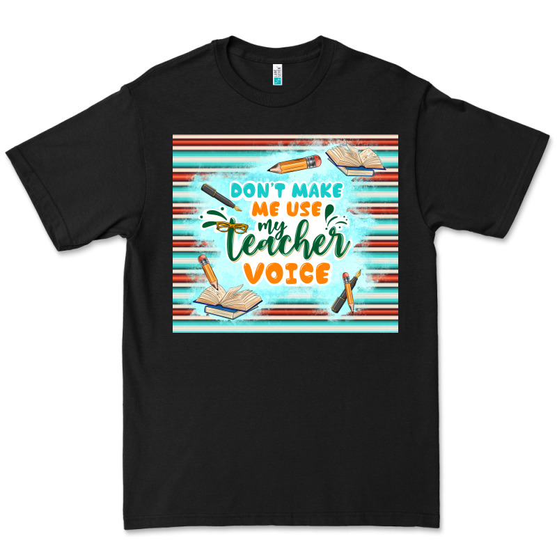 Don't Make Me Use My Teacher Voice Premium Tee by TumblerDesignByShophia | Teevron